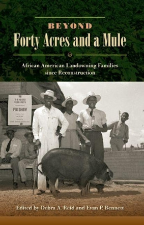 Beyond Forty Acres and a Mule: African American Landowning Families since Reconstruction by Debra A. Reid 9780813060361