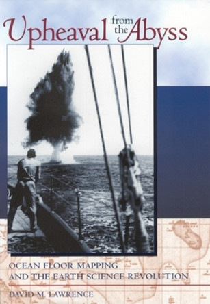 Upheaval from the Abyss: Ocean Floor Mapping and the Earth Science Revolution by David M. Lawrence 9780813530284 Upheaval from the Abyss: Ocean Floor Mapping and the Earth Science Revolution by David M. Lawrence 9780813530284