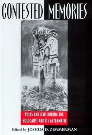 Contested Memories: Poles and Jews During the Holocaust and Its Aftermath by Joshua D. Zimmerman 9780813531588