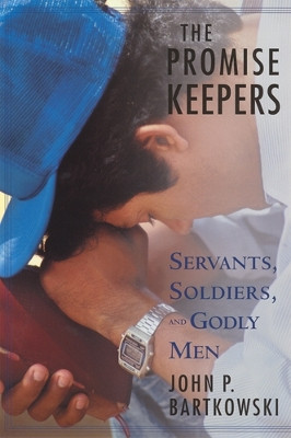 The Promise Keepers: Servants, Soldiers, and Godly Men by Bartkowski 9780813533360