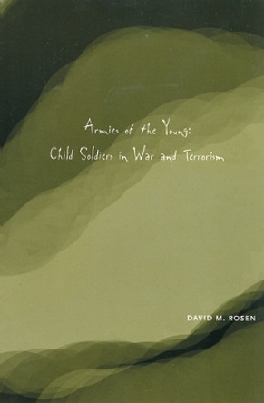 Armies of the Young: Child Soldiers in War and Terrorism by David M. Rosen 9780813535685