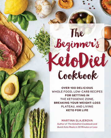 The Beginner's KetoDiet Cookbook: Over 100 Delicious Whole Food, Low-Carb Recipes for Getting in the Ketogenic Zone, Breaking Your Weight-Loss Plateau, and Living Keto for Life: Volume 6 Martina Slajerova 9781592338153 The Beginner's KetoDiet Cookbook: Over 100 Delicious Whole Food, Low-Carb Recipes for Getting in the Ketogenic Zone, Breaking Your Weight-Loss Plateau, and Living Keto for Life: Volume 6 Martina Slajerova 9781592338153