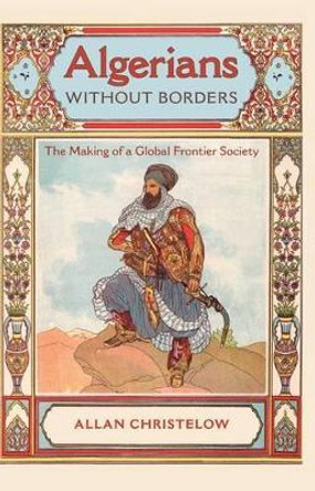 Algerians without Borders: The Making of a Global Frontier Society by Allan Christelow 9780813037554