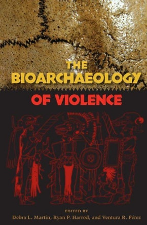 The Bioarchaeology of Violence by Debra L. Martin 9780813049502