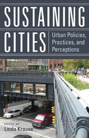 Sustaining Cities: Urban Policies, Practices, and Perceptions by Linda Krause 9780813554167