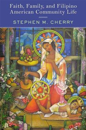 Faith, Family, and Filipino American Community Life by Stephen M Cherry 9780813562056