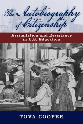 The Autobiography of Citizenship: Assimilation and Resistance in U.S. Education by Tova Cooper 9780813570143