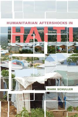 Humanitarian Aftershocks in Haiti by Mark Schuller 9780813574240