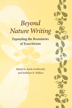 Beyond Nature Writing: Expanding the Boundaries of Ecocriticism by Karla Armbruster 9780813920146