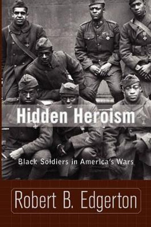 Hidden Heroism: Black Soldiers In America's Wars by Robert B. Edgerton 9780813340258