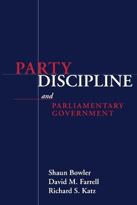 Party Discipline and Parliamentary Government by Shaun Bowler 9780814250006