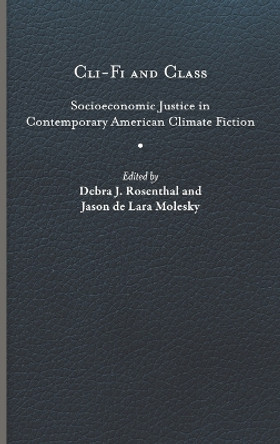 Cli-Fi and Class: Socioeconomic Justice in Contemporary American Climate Fiction by Debra J. Rosenthal 9780813950242