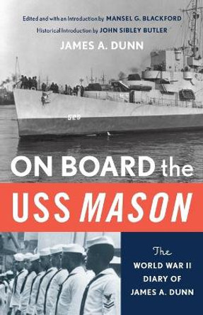 On Board the USS Mason: The World War II Diary of James A. Dunn by Mansel G Blackford 9780814206997