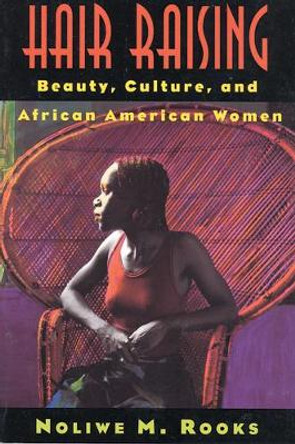 Hair Raising: Beauty, Culture, and African American Women by Noliwe M. Rooks 9780813523125