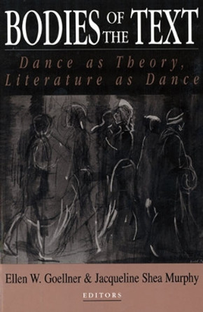 Bodies of the Text: Dance as Theory, Literature as Dance by Ellen W. Goellner 9780813521275