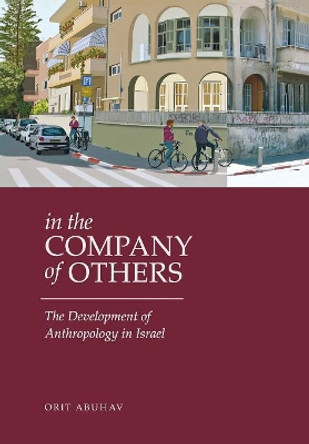 In the Company of Others: The Development of Anthropology in Israel by Orit Abuhav 9780814338735