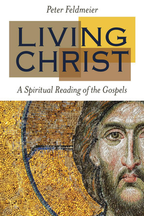 Living Christ: A Spiritual Reading of the Gospels by Peter Feldmeier 9780814668214
