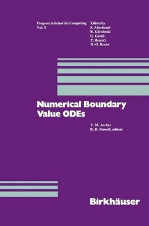 Numerical Boundary Value ODEs: Proceedings of an International Workshop, Vancouver, Canada, July 10-13, 1984 by Ascher 9780817633028