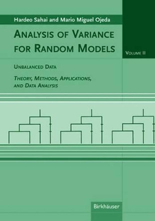 Analysis of Variance for Random Models, Volume 2: Unbalanced Data: Theory, Methods, Applications, and Data Analysis by Hardeo Sahai 9780817632298