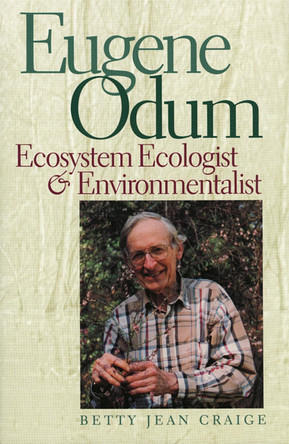 Eugene Odum: Ecosystem Ecologist and Environmentalist by Betty Jean Craige 9780820324739