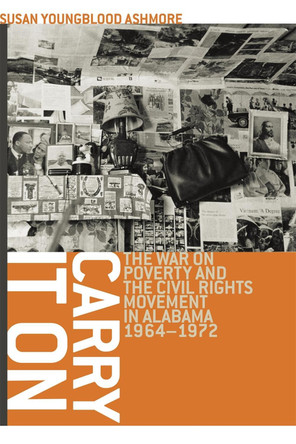 Carry it on: The War on Poverty and the Civil Rights Movement in Alabama, 1964-1972 by Susan Youngblood Ashmore 9780820330518