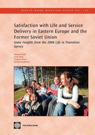 Satisfaction with Life and Service Delivery in Eastern Europe and the Former Soviet Union: Some Insights from the 2006 Life in Transition Survey by Salman Zaidi 9780821379004