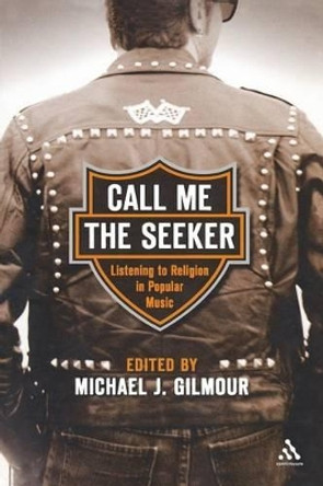 Call Me the Seeker: Listening to Religion and Popular Music by Michael J. Gilmour 9780826417138