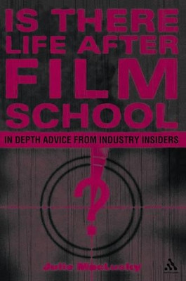 Is There Life After Film School?: In Depth Advice from Industry Insiders Julie MacLusky 9780826419118