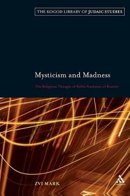 Mysticism and Madness: The Religious Thought of Rabbi Nachman of Bratslav by Zvi Mark 9780826441447