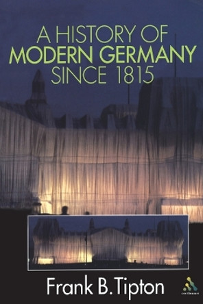 A History of Modern Germany since 1815 by Frank B. Tipton 9780826449108 A History of Modern Germany since 1815 by Frank B. Tipton 9780826449108