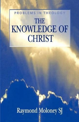 The Knowledge of Christ by Raymond Moloney 9780826451309