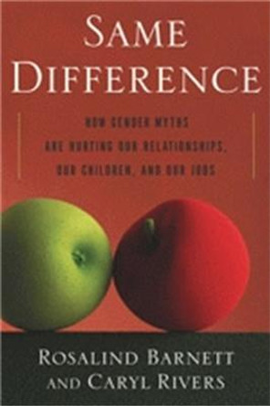 Same Difference: How Gender Myths Are Hurting Our Relationships, Our Children, and Our Jobs by Caryl Rivers