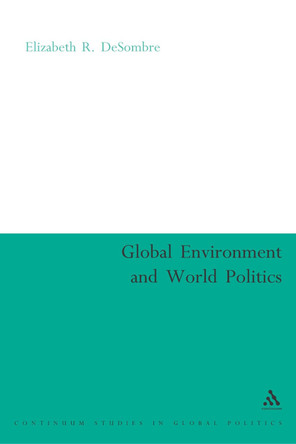 The Global Environment and World Politics by Elizabeth R. DeSombre 9780826479150