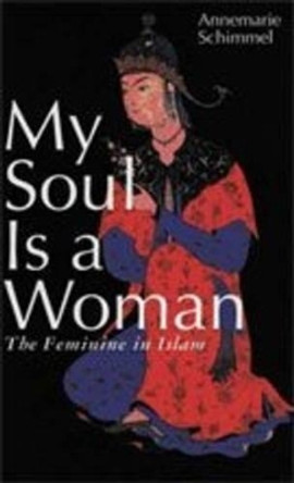 My Soul is a Woman: The Feminine in Islam by Annemarie Schimmel 9780826414441