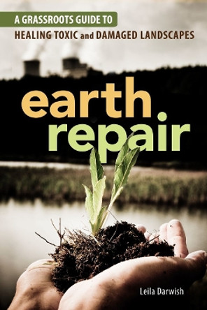 Earth Repair: A Grassroots Guide to Healing Toxic and Damaged Landscapes by Leila Darwish 9780865717299
