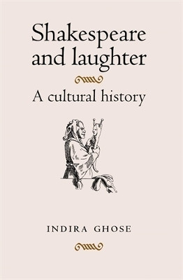 Shakespeare and Laughter: A Cultural History by Indira Ghose 9780719087004
