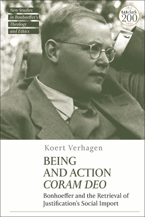 Being and Action Coram Deo: Bonhoeffer and the Retrieval of Justification's Social Import by Dr Koert Verhagen 9780567703491
