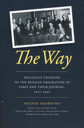 The Way: Religious Thinkers of the Russian Emigration in Paris and Their Journal, 1925-1940 by Antoine Arjakovsky 9780268020408