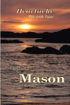 Heartache - Two Irish Tales by Herbert Mason 9780557704347