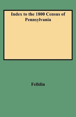Index to the 1800 Census of Pennsylvania by Felldin 9780806310831