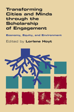 Transforming Cities and Minds through the Scholarship of Engagement: Economy, Equity, and Environment by Lorlene Hoyt 9780826519054