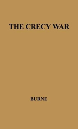 The Crecy War: A Military History of the Hundred Years War from 1337 to the Peace of Bretigny, 1360 by Alfred H. Burne 9780837183015