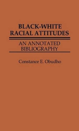 Black-White Racial Attitudes: An Annotated Bibliography by C. Obudho Jackson 9780837185828