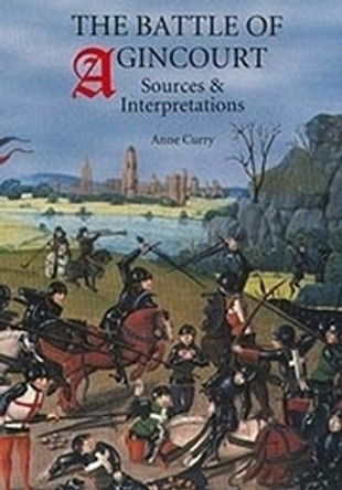 The Battle of Agincourt: Sources and Interpretations by Prof. Anne Curry 9780851158020