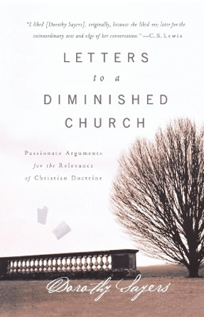 Letters to a Diminished Church: Passionate Arguments for the Relevance of Christian Doctrine by Dorothy L. Sayers 9780849945267