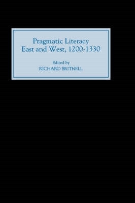 Pragmatic Literacy, East and West, 1200-1330 by Richard Britnell 9780851156958
