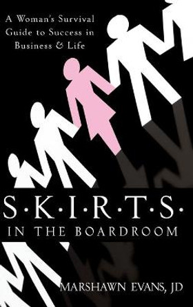 S.K.I.R.T.S in the Boardroom: A Woman's Survival Guide to Success in Business and Life by Marshawn Evans