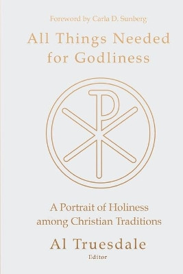 All Things Needed for Godliness: A Portrait of Holiness Among Christian Traditions by Albert Truesdale 9780834138155