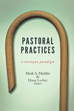 Pastoral Practices: A Wesleyan Paradigm by Mark A Maddix 9780834130098