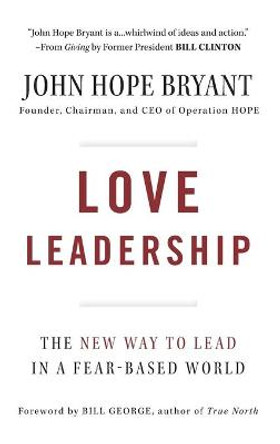 Love Leadership: The New Way to Lead in a Fear-Based World by John Hope Bryant